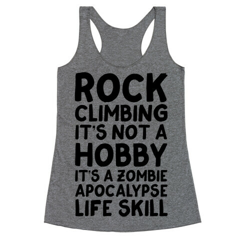 Rock Climbing: It's Not A Hobby It's A Zombie Apocalypse Life Skill Racerback Tank Top