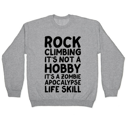 Rock Climbing: It's Not A Hobby It's A Zombie Apocalypse Life Skill Pullover