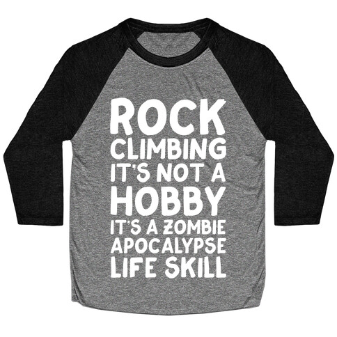 Rock Climbing: It's Not A Hobby It's A Zombie Apocalypse Life Skill Baseball Tee