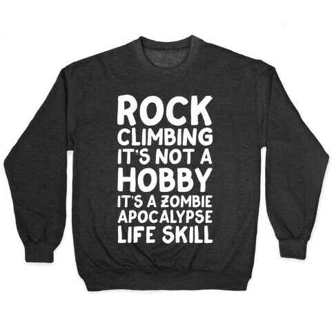 Rock Climbing: It's Not A Hobby It's A Zombie Apocalypse Life Skill Pullover