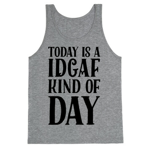 Today Is A IDGAF Kind Of Day Tank Top