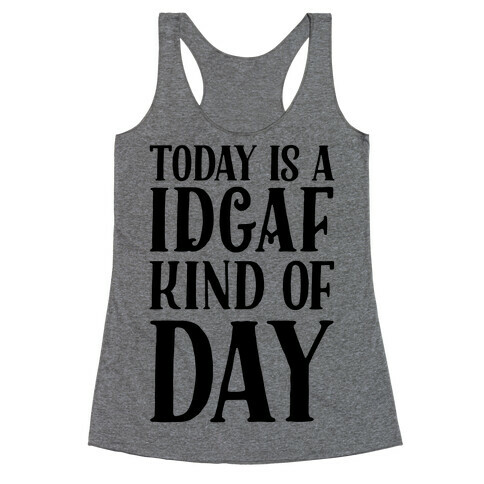 Today Is A IDGAF Kind Of Day Racerback Tank Top