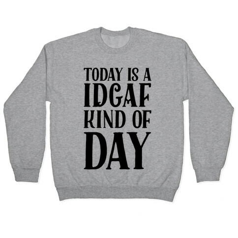 Today Is A IDGAF Kind Of Day Pullover