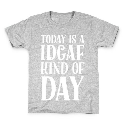 Today Is A IDGAF Kind of Day Kids T-Shirt