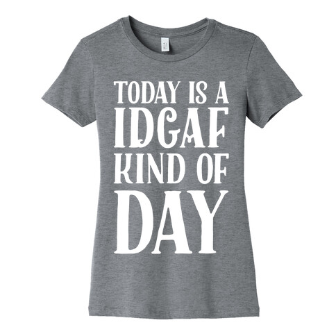 Today Is A IDGAF Kind of Day Womens T-Shirt