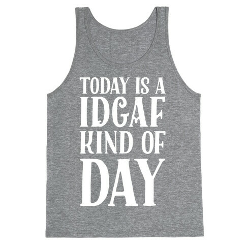 Today Is A IDGAF Kind of Day Tank Top