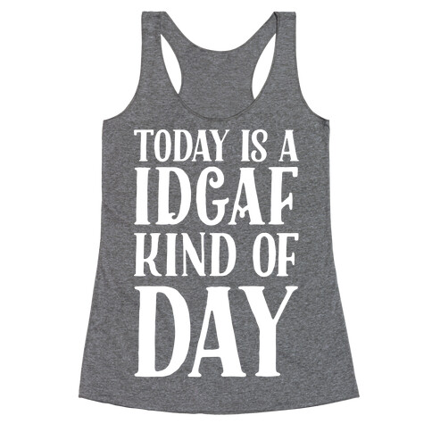 Today Is A IDGAF Kind of Day Racerback Tank Top