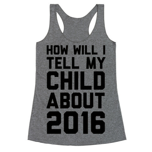 How Will I Tell My Child About 2016 Racerback Tank Top