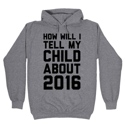 How Will I Tell My Child About 2016 Hooded Sweatshirt