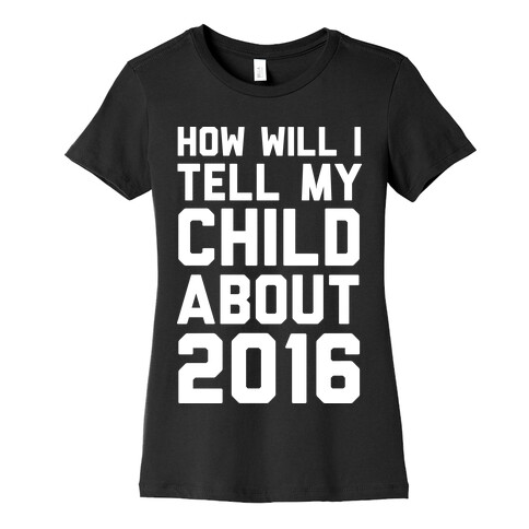 How Will I Tell My Child About 2016 Womens T-Shirt