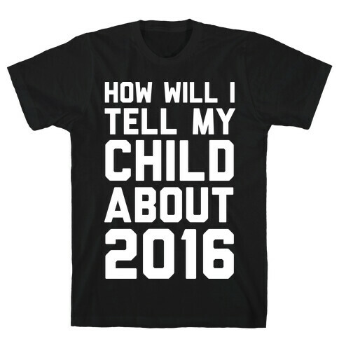 How Will I Tell My Child About 2016 T-Shirt