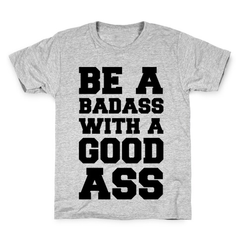 Be A Badass With A Good Ass Kids T-Shirt