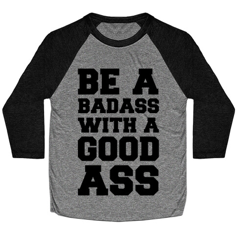 Be A Badass With A Good Ass Baseball Tee