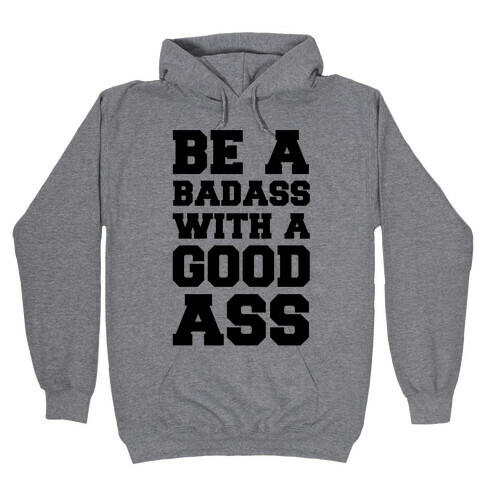 Be A Badass With A Good Ass Hooded Sweatshirt