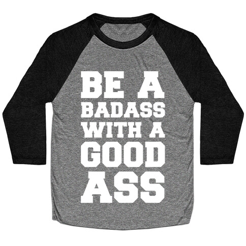 Be A Badass With A Good Ass Baseball Tee