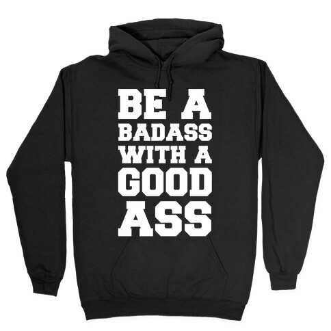 Be A Badass With A Good Ass Hooded Sweatshirt