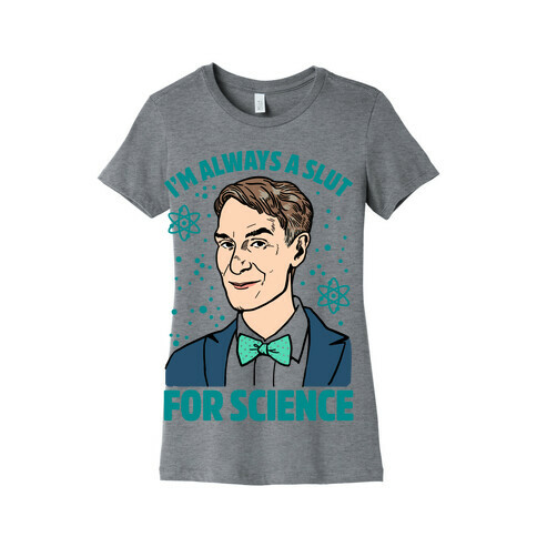 I'm Always A Slut For Science Womens T-Shirt