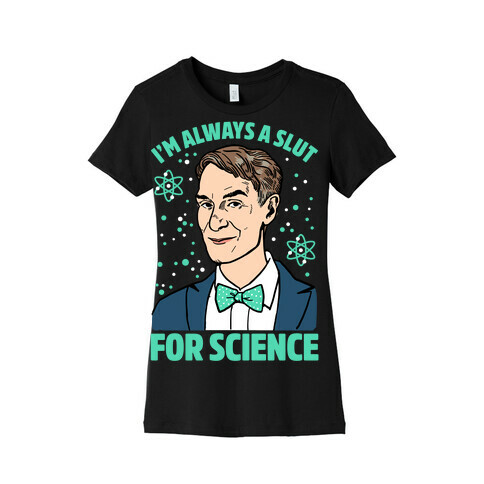 I'm Always A Slut For Science Womens T-Shirt
