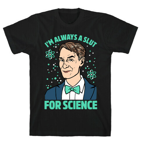 I'm Always A Slut For Science T-Shirt