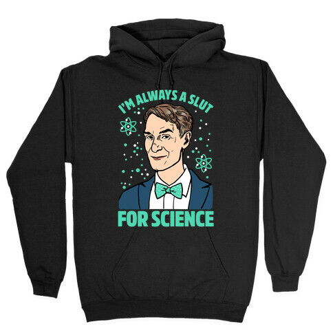 I'm Always A Slut For Science Hooded Sweatshirt