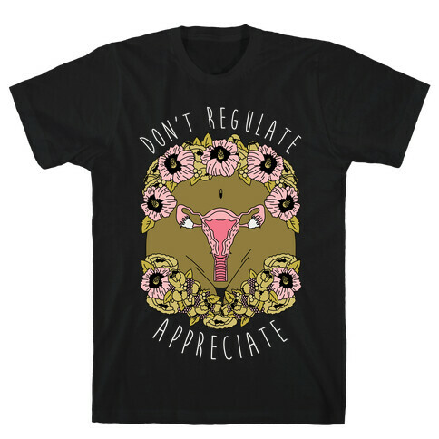 Don't Regulate Appreciate T-Shirt