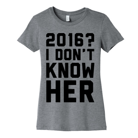 2016 I Don't Know Her  Womens T-Shirt