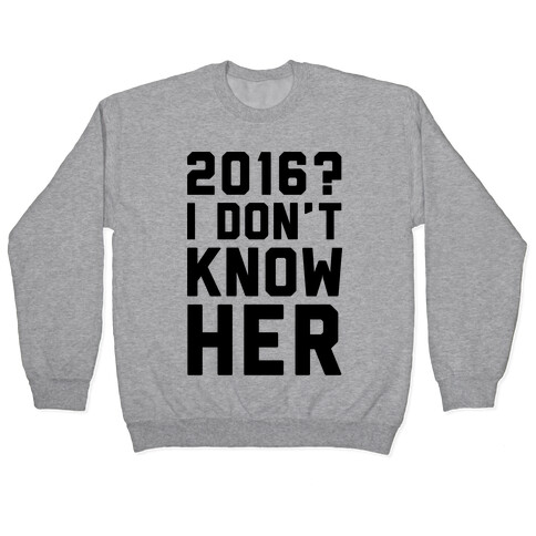2016 I Don't Know Her  Pullover