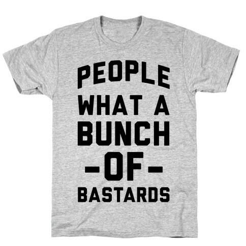 People What A Bunch Of Bastards T-Shirt