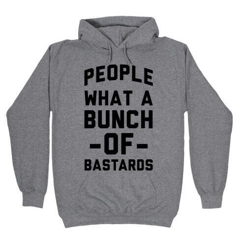 People What A Bunch Of Bastards Hooded Sweatshirt