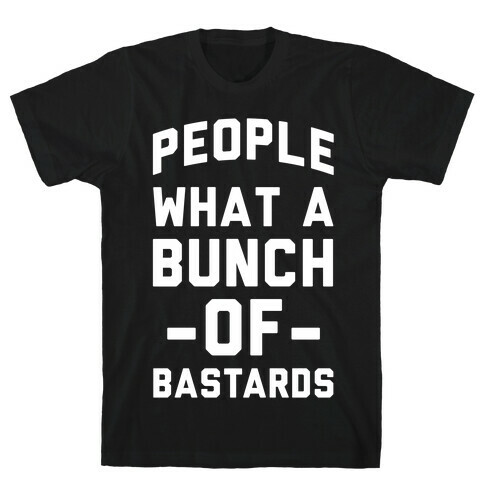 People What A Bunch Of Bastards T-Shirt