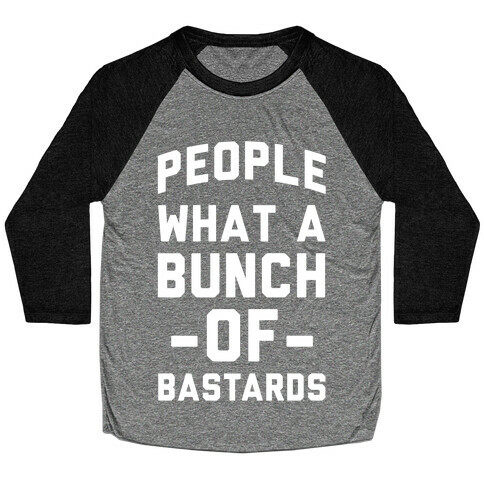 People What A Bunch Of Bastards Baseball Tee