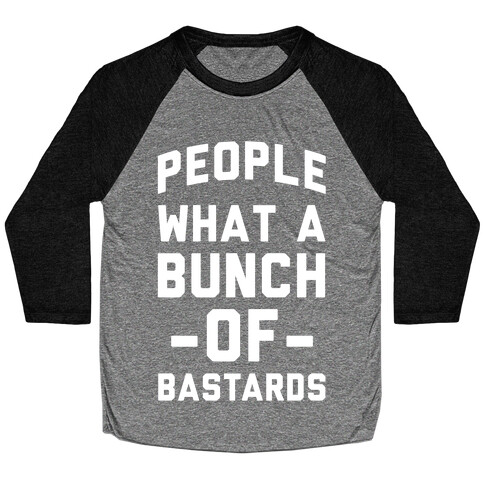 People What A Bunch Of Bastards Baseball Tee