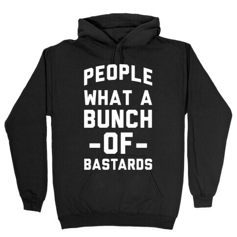 People What A Bunch Of Bastards Hooded Sweatshirt