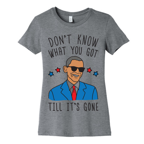 Don't Know What You Got Till It's Gone - Obama Womens T-Shirt