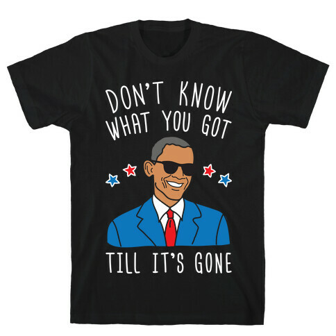 Don't Know What You Got Till It's Gone - Obama T-Shirt