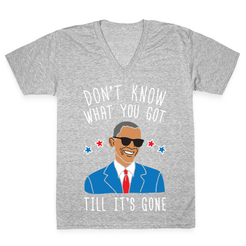 Don't Know What You Got Till It's Gone - Obama V-Neck Tee Shirt