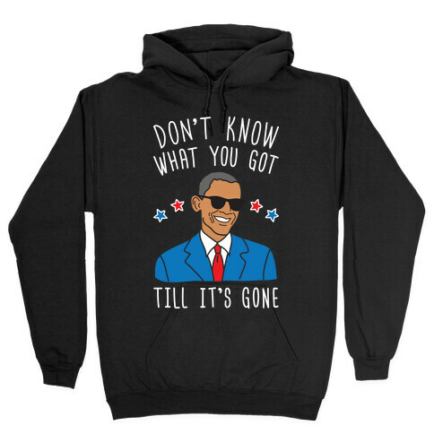 Don't Know What You Got Till It's Gone - Obama Hooded Sweatshirt