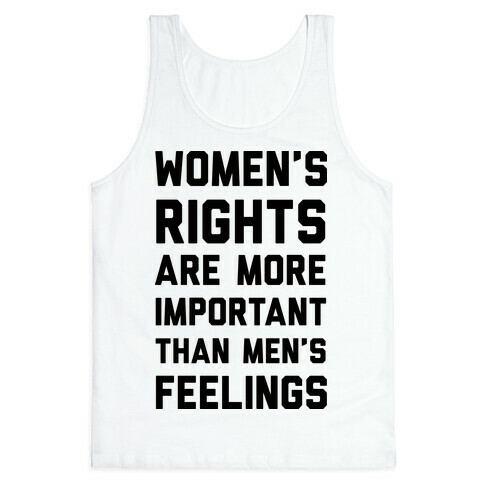 Women's Rights Are More Important Than Men's Feelings Tank Top