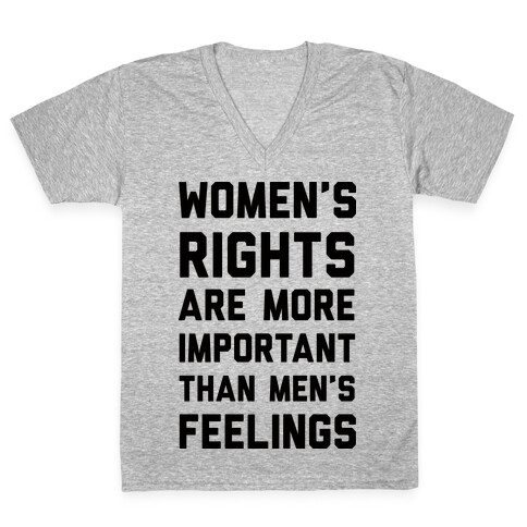 Women's Rights Are More Important Than Men's Feelings V-Neck Tee Shirt