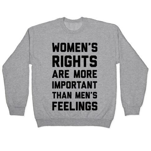 Women's Rights Are More Important Than Men's Feelings Pullover