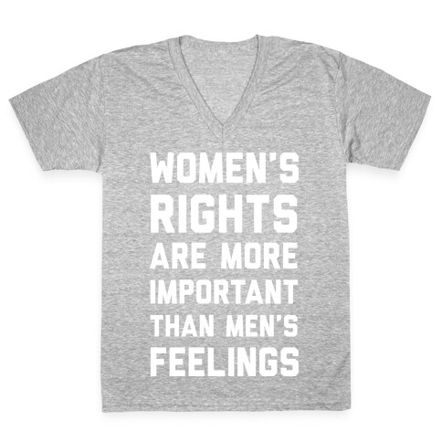 Women's Rights Are More Important Than Men's Feelings V-Neck Tee Shirt