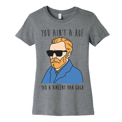 You Ain't A Hoe You A Vincent Van Gogh Womens T-Shirt