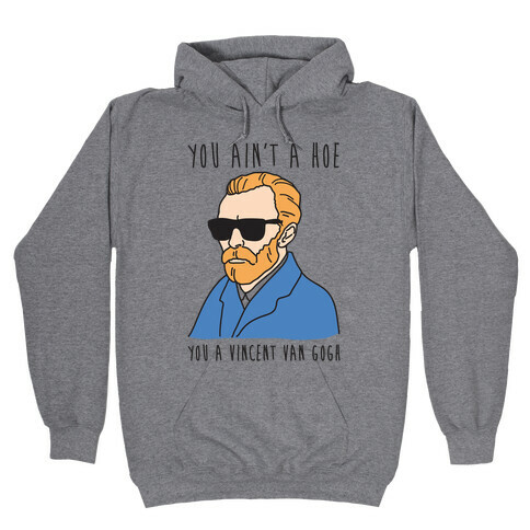 You Ain't A Hoe You A Vincent Van Gogh Hooded Sweatshirt