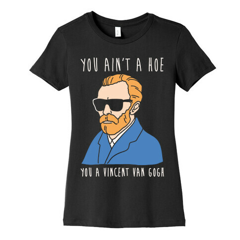 You Ain't A Hoe You A Vincent Van Gogh White Print  Womens T-Shirt