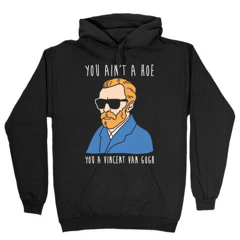 You Ain't A Hoe You A Vincent Van Gogh White Print  Hooded Sweatshirt