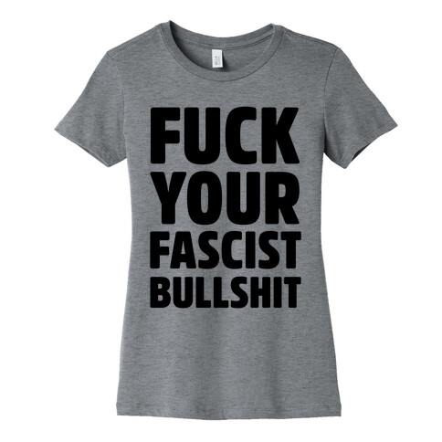 F*** Your Fascist Bullshit Womens T-Shirt