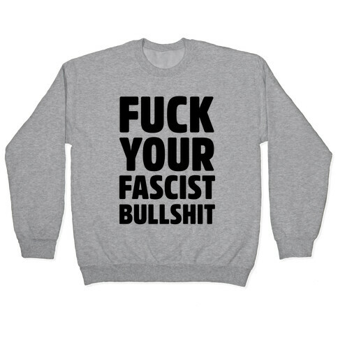 F*** Your Fascist Bullshit Pullover