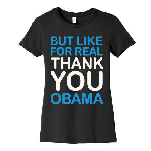 But Like For Real Thank You Obama White Print Womens T-Shirt