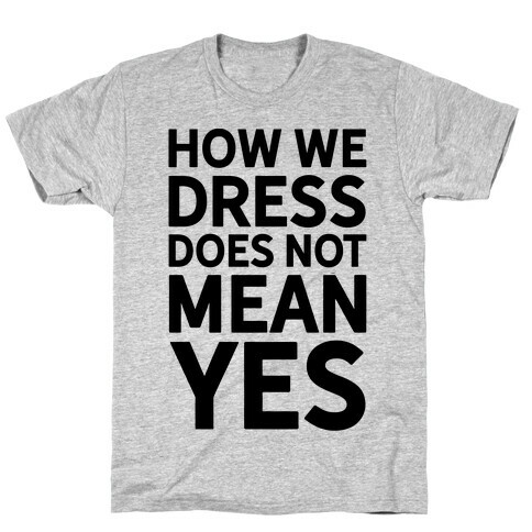 How We Dress Does Not Mean Yes T-Shirt