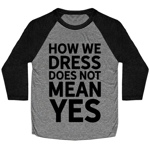 How We Dress Does Not Mean Yes Baseball Tee